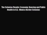 Read The Colonias Reader: Economy Housing and Public Health in U.S.- Mexico Border Colonias