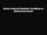 Read Britain's Industrial Revolution: The Making of a Manufacturing People Ebook Online