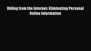 Read Hiding from the Internet: Eliminating Personal Online Information Ebook Free