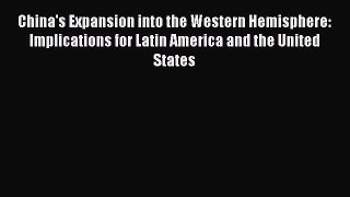 Download China's Expansion into the Western Hemisphere: Implications for Latin America and