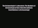 Read The Archaeologist's Laboratory: The Analysis of Archaeological Data (Interdisciplinary