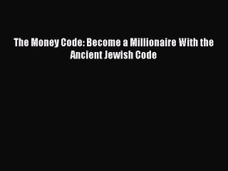 PDF The Money Code: Become a Millionaire With the Ancient Jewish Code  EBook