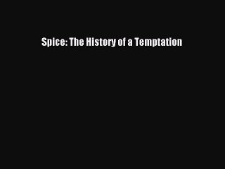 Read Spice: The History of a Temptation Ebook Free