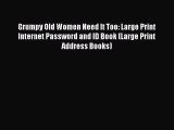 Read Grumpy Old Women Need It Too: Large Print Internet Password and ID Book (Large Print Address