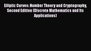 Read Elliptic Curves: Number Theory and Cryptography Second Edition (Discrete Mathematics and