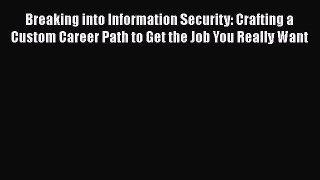 Read Breaking into Information Security: Crafting a Custom Career Path to Get the Job You Really
