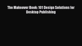 PDF The Makeover Book: 101 Design Solutions for Desktop Publishing Free Books
