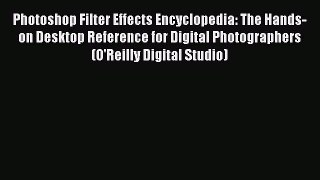 Download Photoshop Filter Effects Encyclopedia: The Hands-on Desktop Reference for Digital