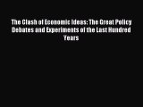 Read The Clash of Economic Ideas: The Great Policy Debates and Experiments of the Last Hundred