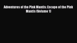 PDF Adventures of the Pink Mantis: Escape of the Pink Mantis (Volume 1) Free Full Ebook