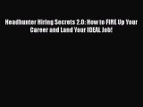 PDF Headhunter Hiring Secrets 2.0: How to FIRE Up Your Career and Land Your IDEAL Job! Free
