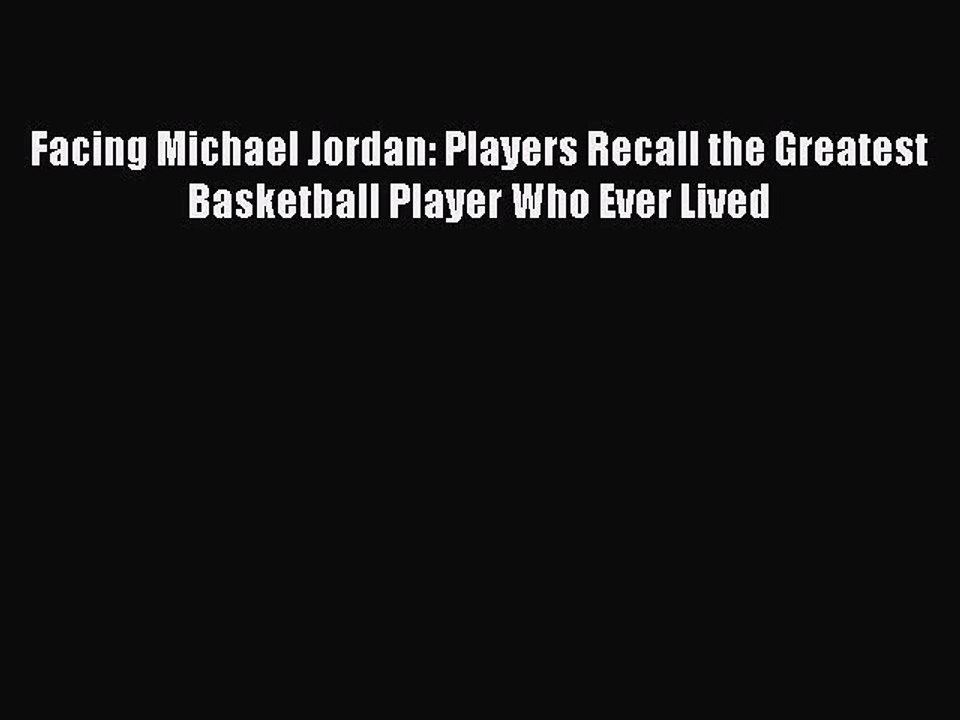 [PDF] Facing Michael Jordan: Players Recall the Greatest Basketball Player Who Ever Lived [Download]