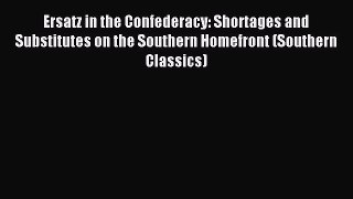 Read Ersatz in the Confederacy: Shortages and Substitutes on the Southern Homefront (Southern