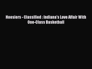 [PDF] Hoosiers - Classified : Indiana's Love Affair With One-Class Basketball [Download] Online