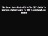 PDF The Smart Sales Method 2016: The CEO's Guide To Improving Sales Results For B2B Technology