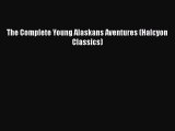 Download The Complete Young Alaskans Aventures (Halcyon Classics) Read Full Ebook