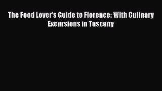 [Download PDF] The Food Lover's Guide to Florence: With Culinary Excursions in Tuscany Read