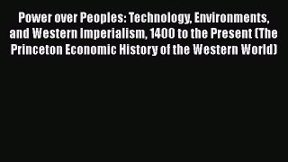 Read Power over Peoples: Technology Environments and Western Imperialism 1400 to the Present