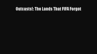 [PDF] Outcasts!: The Lands That FIFA Forgot [Read] Full Ebook