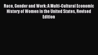 Read Race Gender and Work: A Multi-Cultural Economic History of Women in the United States