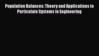 Download Population Balances: Theory and Applications to Particulate Systems in Engineering