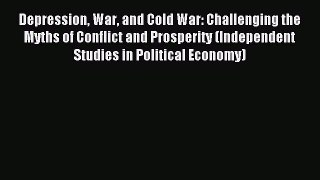 Read Depression War and Cold War: Challenging the Myths of Conflict and Prosperity (Independent