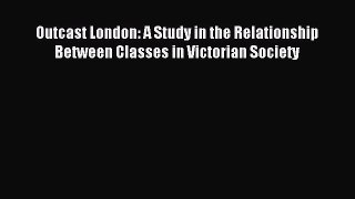 Read Outcast London: A Study in the Relationship Between Classes in Victorian Society Ebook