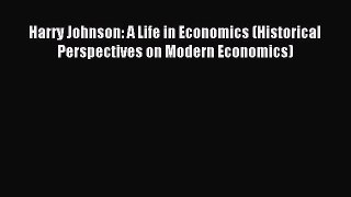 Read Harry Johnson: A Life in Economics (Historical Perspectives on Modern Economics) Ebook