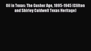 Read Oil in Texas: The Gusher Age 1895-1945 (Clifton and Shirley Caldwell Texas Heritage) Ebook