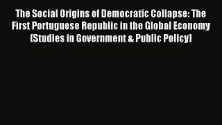 Read The Social Origins of Democratic Collapse: The First Portuguese Republic in the Global