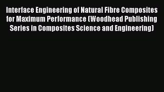 Download Interface Engineering of Natural Fibre Composites for Maximum Performance (Woodhead
