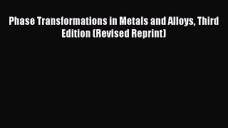 Download Phase Transformations in Metals and Alloys Third Edition (Revised Reprint) Ebook Online