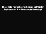Read Sheet Metal Fabrication: Techniques and Tips for Beginners and Pros (Motorbooks Workshop)