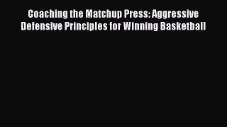 [PDF] Coaching the Matchup Press: Aggressive Defensive Principles for Winning Basketball [Read]