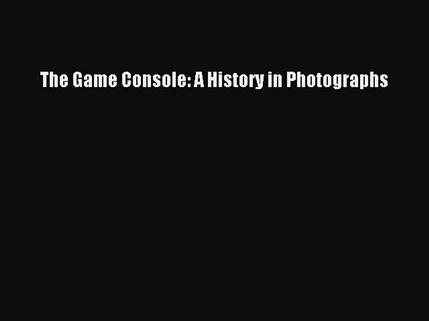 Read The Game Console: A History in Photographs Ebook Free