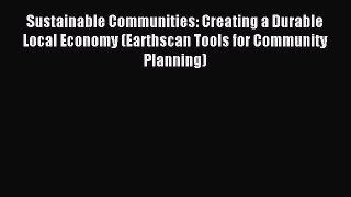Read Sustainable Communities: Creating a Durable Local Economy (Earthscan Tools for Community