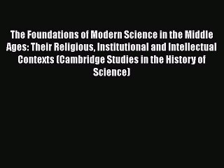 Download The Foundations of Modern Science in the Middle Ages: Their Religious Institutional