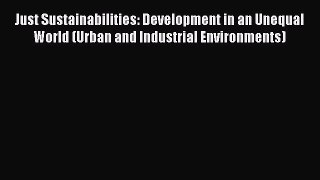Read Just Sustainabilities: Development in an Unequal World (Urban and Industrial Environments)