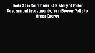 Read Uncle Sam Can't Count: A History of Failed Government Investments from Beaver Pelts to
