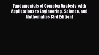 Read Fundamentals of Complex Analysis  with Applications to Engineering  Science and Mathematics