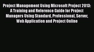 Read Project Management Using Microsoft Project 2013: A Training and Reference Guide for Project