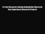 Read It's Our Research: Getting Stakeholder Buy-in for User Experience Research Projects Ebook