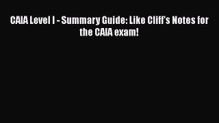 Download CAIA Level I - Summary Guide: Like Cliff's Notes for the CAIA exam! Free Books