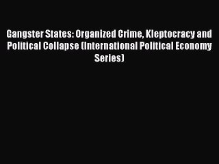 Download Video: Read Gangster States: Organized Crime Kleptocracy and Political Collapse (International Political