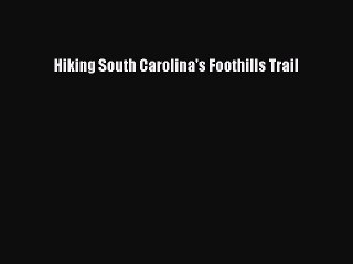 [Download PDF] Hiking South Carolina's Foothills Trail Read Online