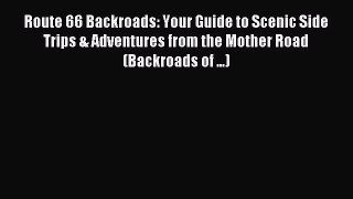 [Download PDF] Route 66 Backroads: Your Guide to Scenic Side Trips & Adventures from the Mother