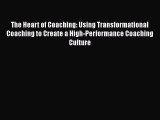 Download The Heart of Coaching: Using Transformational Coaching to Create a High-Performance