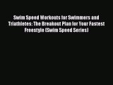 Read Swim Speed Workouts for Swimmers and Triathletes: The Breakout Plan for Your Fastest Freestyle