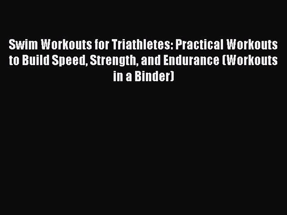 Read Swim Workouts for Triathletes: Practical Workouts to Build Speed Strength and Endurance