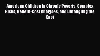 Read American Children in Chronic Poverty: Complex Risks Benefit-Cost Analyses and Untangling